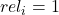 rel_i = 1