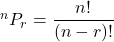 ^nP_r = \dfrac{n!}{(n-r)!}
