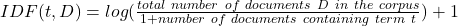 IDF(t, D) = log(\frac{total\ number\ of\ documents\ D\ in\ the\ corpus}{1 + number\ of\ documents\ containing\ term\ t}) + 1