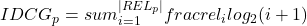 IDCG_p = sum_{i=1}^{|REL_p|}frac{rel_i}{log_2{(i+1)}}
