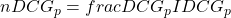 nDCG_p = frac{DCG_p}{IDCG_p}